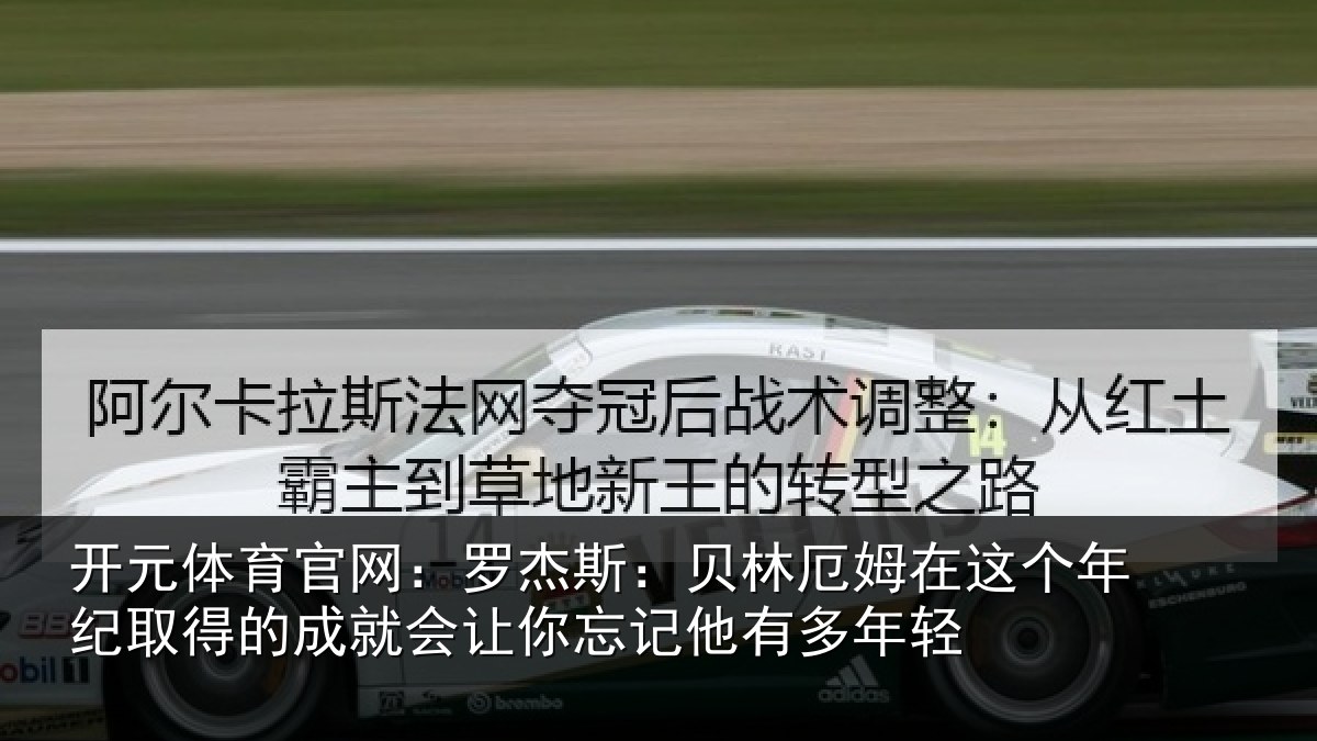 开元体育官网：罗杰相关情况年纪相关情况忘记他有多年轻