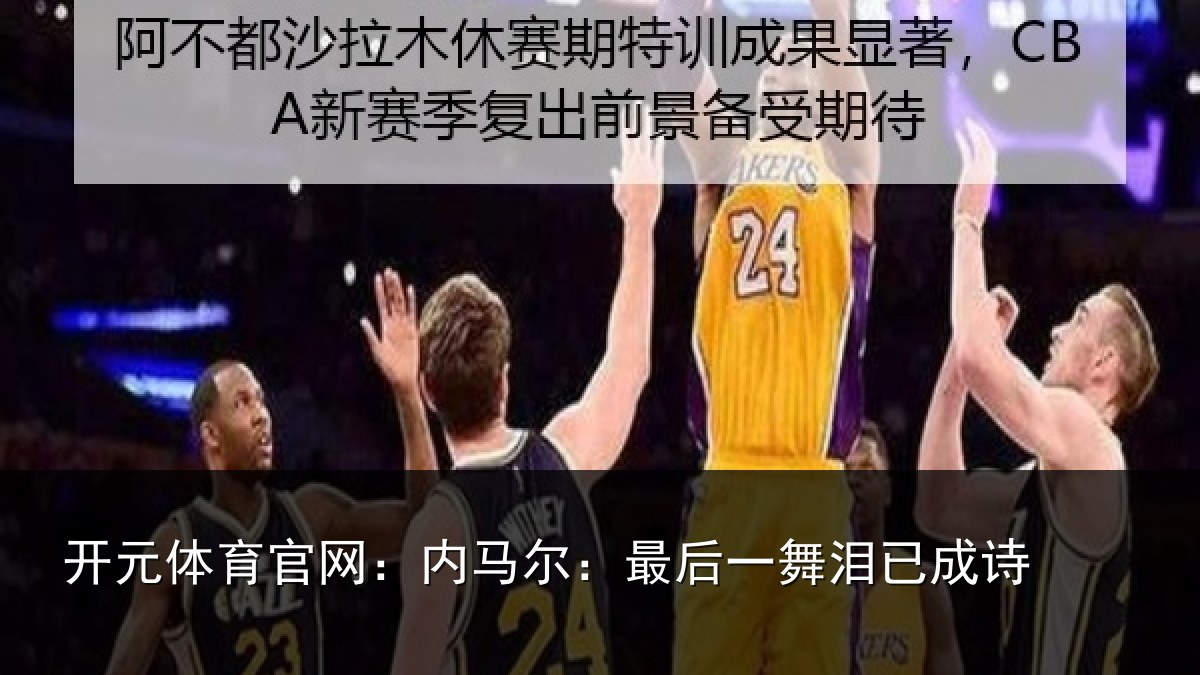 开元体育官网：内马尔：最后一舞泪已成诗
