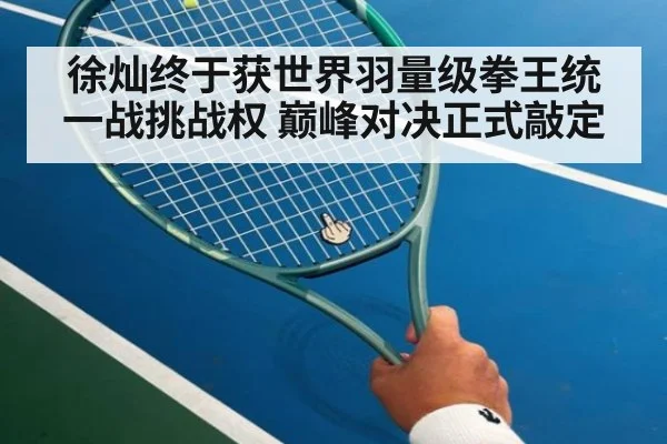 徐灿终于获世界羽量级拳王统一战挑战权 巅峰对决正式敲定